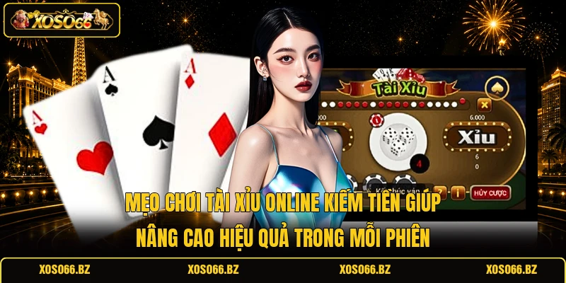 Chơi Tài Xỉu Online Kiếm Tiền Cùng XOSO66 Cực Hấp Dẫn 3 Mẹo chơi Tài xỉu online kiếm tiền giúp nâng cao hiệu quả trong mỗi phiên