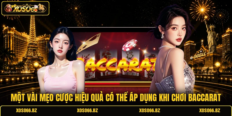 Cách Chơi Baccarat XOSO66 - Đánh Chuẩn, Nhận Thưởng Lớn 3 Một vài mẹo cược hiệu quả có thể áp dụng khi chơi Baccarat