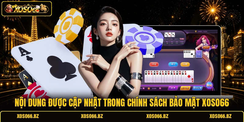 Chính Sách Bảo Mật XOSO66 2 Nội dung được cập nhật trong chính sách bảo mật XOSO66