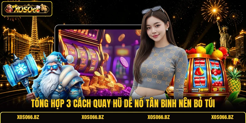 3+ Cách Quay Hũ Dễ Nổ Dành Cho Tân Binh Từ Chuyên Gia 1 Tổng hợp 3 cách quay hũ dễ nổ tân binh nên bỏ túi