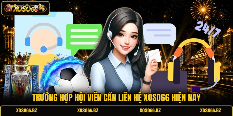 Liên Hệ XOSO66 1 Trường hợp hội viên cần liên hệ XOSO66 hiện nay