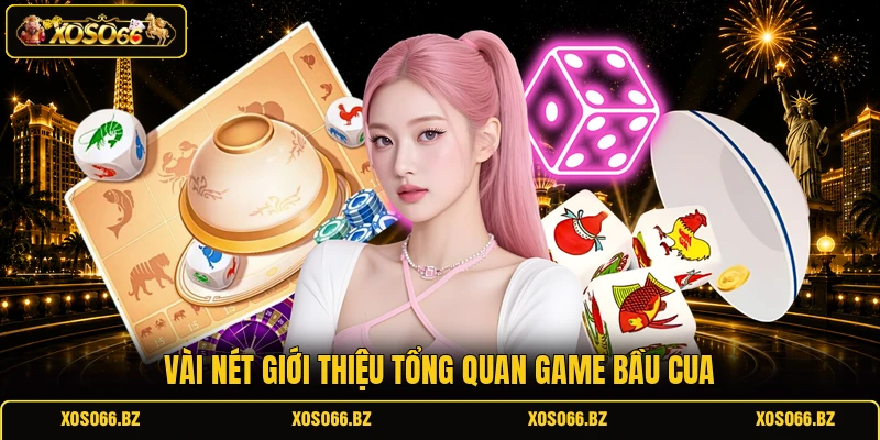 Cách Chơi Bầu Cua Từ A - Z Dễ Hiểu Nhất Cho Người Mới 1 Vài nét giới thiệu tổng quan game Bầu Cua